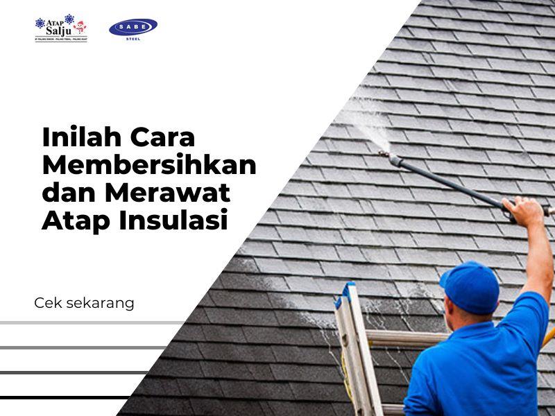 Inilah Cara Membersihkan dan Merawat Atap Insulasi