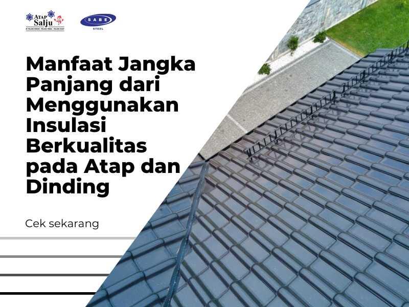 Manfaat Jangka Panjang dari Menggunakan Insulasi Berkualitas pada Atap dan Dinding