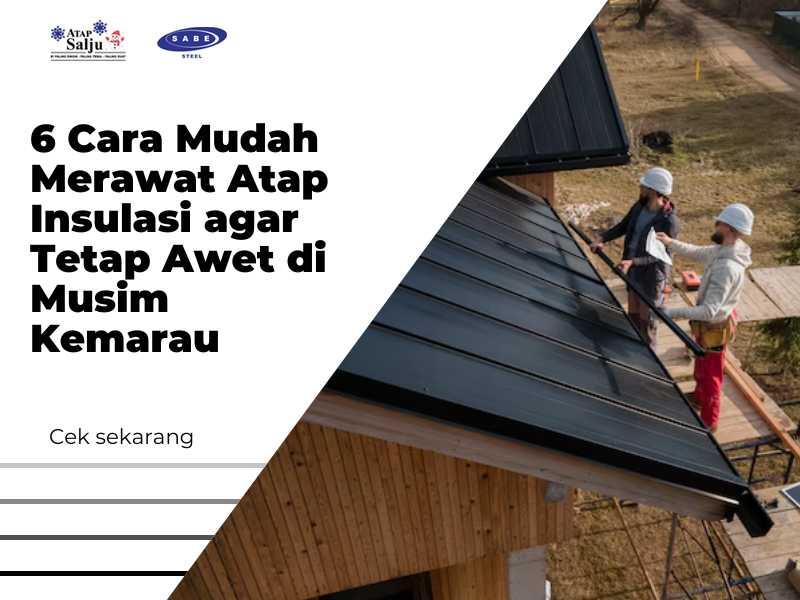 6 Cara Mudah Merawat Atap Insulasi agar Tetap Awet di Musim Kemarau