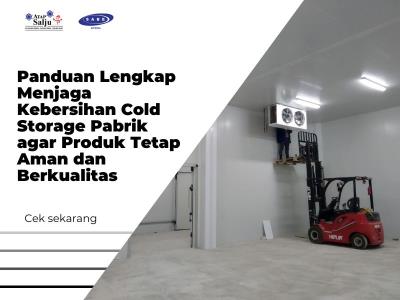 Panduan Lengkap Menjaga Kebersihan Cold Storage Pabrik agar Produk Tetap Aman dan Berkualitas