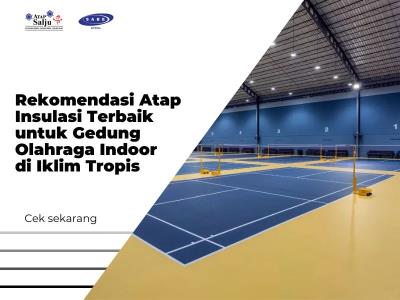 Rekomendasi Atap Insulasi Terbaik untuk Gedung Olahraga Indoor di Iklim Tropis